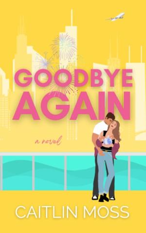 Goodbye Again by Caitlin Moss