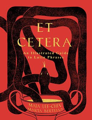 Et Cetera: An Illustrated Guide to Latin Phrases by Maia Lee-Chin