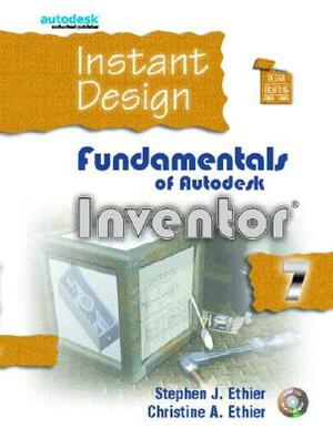 Instant Design: Fundamentals of Autodesk Inventor 7 by Stephen J. Ethier, Christine A. Ethier