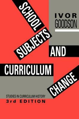 School Subjects and Curriculum Change by Ivor F. Goodson