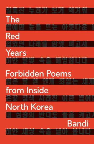 The Red Years: Forbidden Poems from Inside North Korea by Bandi