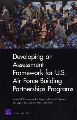 Developing an Assessment Framework for U.S. Air Force Building Partnerships Programs by Jefferson P. Marquis, Jennifer D. P. Moroney, Joe Hogler