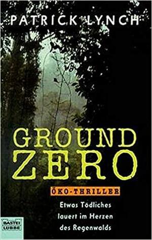 Ground Zero. Etwas Tödliches lauert im Herzen des Regenwaldes. by Patrick Lynch, Hedda Pänke