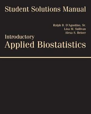 Student Solutions Manual for d'Agostino/Sullivan/Beiser's Introductory Applied Biostatistics by Alexa Beiser, Sr. Ralph D'Agostino, Lisa Sullivan