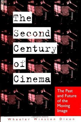 The Second Century of Cinema: The Past and Future of the Moving Image by Wheeler Winston Dixon