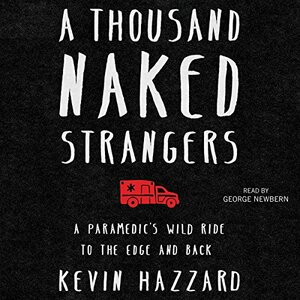 A Thousand Naked Strangers: A Paramedic's Wild Ride to the Edge and Back by Kevin Hazzard