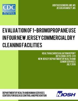 Evaluation of 1-Bromopropane Use in Four New Jersey Commercial Dry Cleaning Facilities: Health Hazard Evaluation Report: HETA 2008-0175-3111 by Jessica Ramsey, Centers for Disease Control and Preventi, National Institute of Occupa and Healtht