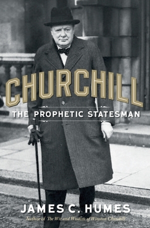 Churchill: The Prophetic Statesman by James C. Humes