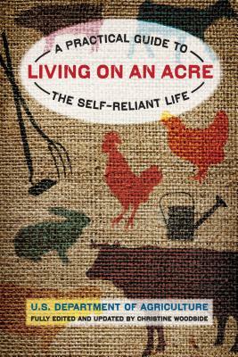 Living on an Acre: A Practical Guide to the Self-Reliant Life by U S Dept of Agriculture