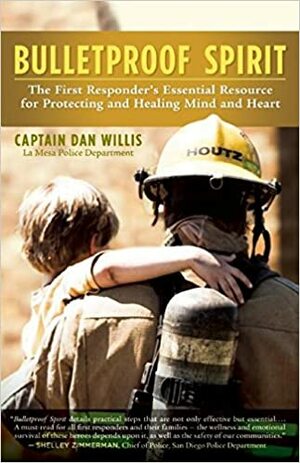 Bulletproof Spirit: The First Responder's Essential Resource for Protecting and Healing Mind and Heart by Dan Willis