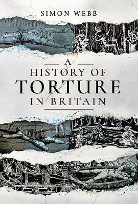 A History of Torture in Britain by Simon Webb