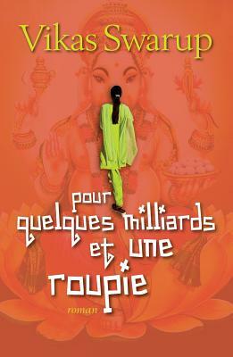 Pour Quelques Milliards Et Une Roupie by Vikas Swarup