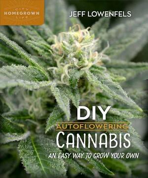 DIY Autoflowering Cannabis: An Easy Way to Grow Your Own by Jeff Lowenfels