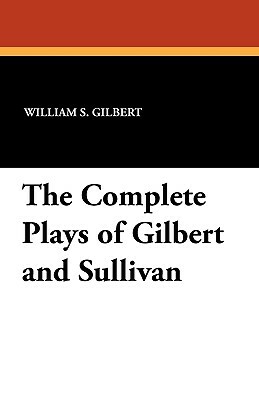 The Complete Plays of Gilbert and Sullivan by Arthur Seymour Sullivan, W.S. Gilbert
