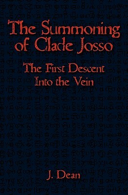 The Summoning of Clade Josso: The First Descent into the Vein by J. Dean
