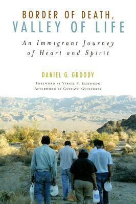 Border of Death, Valley of Life: An Immigrant Journey of Heart and Spirit by Daniel G. Groody