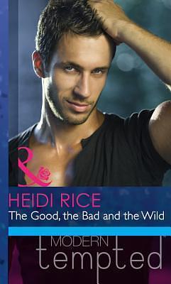 The Good, The Bad And The Wild by Heidi Rice, Heidi Rice