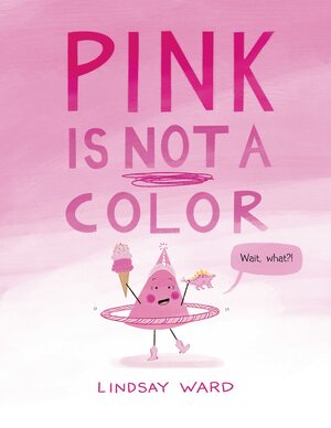 Pink Is Not a Color by Lindsay Ward
