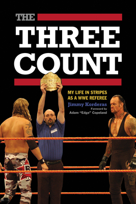 The Three Count: My Life in Stripes as a WWE Referee by Jimmy Korderas