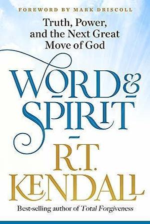 Word and Spirit: Truth, Power, and the Next Great Move of God by R.T. Kendall, R.T. Kendall