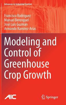Modeling and Control of Greenhouse Crop Growth by Francisco Rodríguez, Manuel Berenguel, José Luis Guzmán