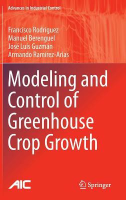 Modeling and Control of Greenhouse Crop Growth by Manuel Berenguel, Francisco Rodríguez, José Luis Guzmán