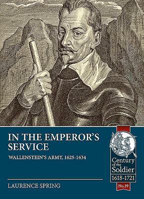 In the Emperor's Service: Wallenstein's Army, 1625-1634 by Laurence Spring
