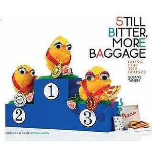 Still Bitter More Baggage by Sloane Tanen, Sloane Tanen