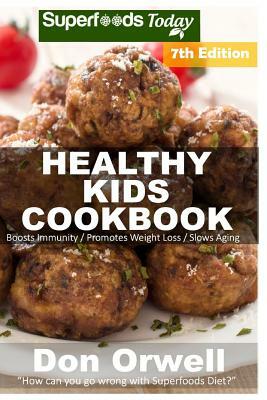 Healthy Kids Cookbook: Over 230 Quick & Easy Gluten Free Low Cholesterol Whole Foods Recipes full of Antioxidants & Phytochemicals by Don Orwell