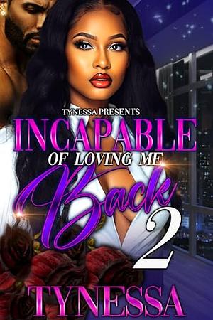 Incapable of Loving Me Back 2 by Tynessa