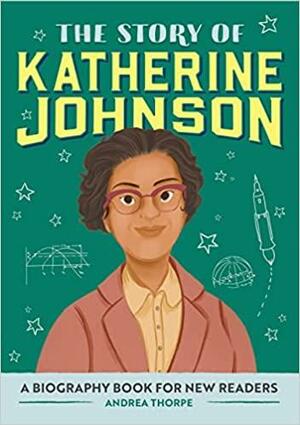 The Story of Katherine Johnson: A Biography Book for New Readers by Andrea Thorpe