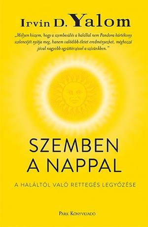 Szemben ​a nappal: A haláltól való rettegés legyőzése by Irvin D. Yalom