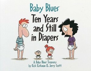 Baby Blues: Ten Years and Still in Diapers: A Baby Blues Treasury by Jerry Scott
