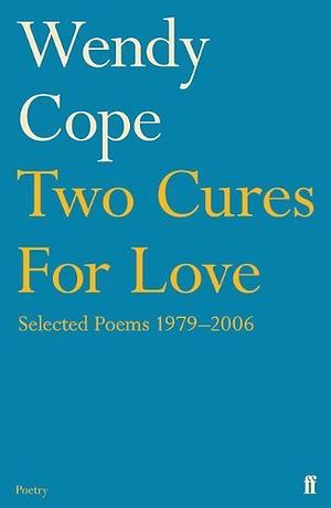 Two Cures for Love: Selected Poems 1979–2006 by Wendy Cope