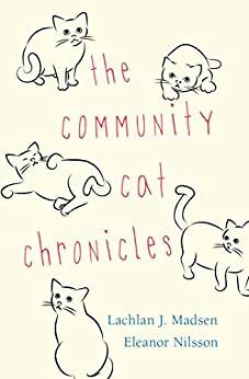 The Community Cat Chronicles by Lachlan Madsen, Eleanor Nilsson