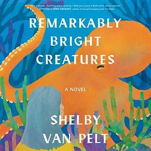 Remarkably Bright Creatures by Shelby Van Pelt