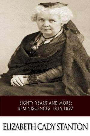 Eighty Years and More: Reminiscences 1815-1897 by Elizabeth Cady Stanton