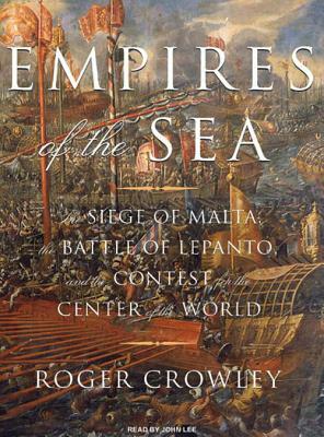 Empires of the Sea: The Siege of Malta, the Battle of Lepanto, and the Contest for the Center of the World by Roger Crowley