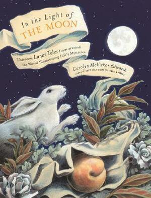 In the Light of the Moon: Thirteen Lunar Tales from Around the World Illuminating Life's Mysteries by Kathleen Edwards, Carolyn McVickar Edwards