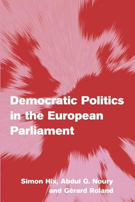 Democratic Politics in the European Parliament by Simon Hix, Abdul G. Noury, Gerard Roland