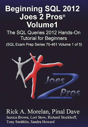 Beginning SQL 2012 Joes 2 Pros Volume 1: The SQL Queries 2012 Hands-On Tutorial for Beginners (SQL Exam Prep Series 70-461 Volume 1 Of 5), Volume 1 by Rick Morelan