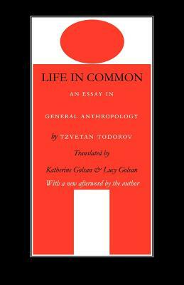 Life in Common: An Essay in General Anthropology by Tzvetan Todorov
