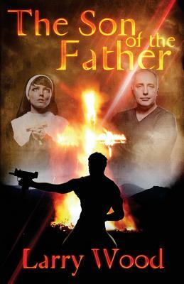 The Son of the Father: A Story of Good and Evil by Larry Wood