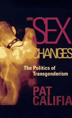 Sex Changes: Transgender Politics  by Pat Califia