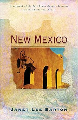 New Mexico: Heartbreak of the Past Draws Couples Together in Three Historical Novels by Janet Lee Barton