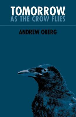 Tomorrow, as the Crow Flies by Andrew Oberg