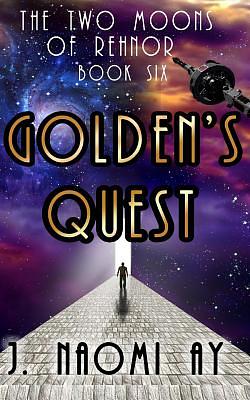 Golden's Quest: The Two Moons of Rehnor, Book 6 by J. Naomi Ay