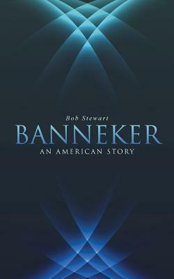 Banneker: An American Story by Bob Stewart