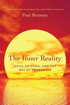 The Inner Reality: Jesus, Krishna, and the Way of Awakening by Paul Brunton