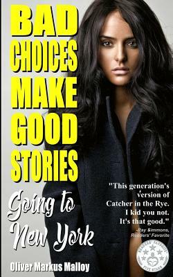 Bad Choices Make Good Stories: Going to New York by Oliver Markus Malloy